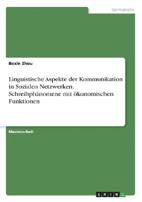 Linguistische Aspekte der Kommunikation in Sozialen Netzwerken. Schreibphänomene mit ökonomischen Funktionen by Zhou, Boxin