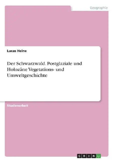 Der Schwarzwald. Postglaziale und Holozäne Vegetations- und Umweltgeschichte by Heine, Lucas