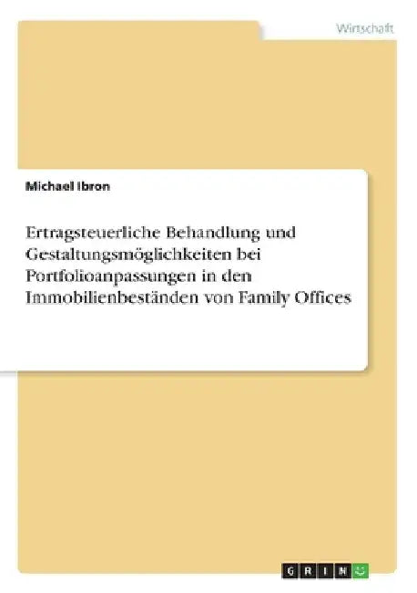 Ertragsteuerliche Behandlung und Gestaltungsmöglichkeiten bei Portfolioanpassungen in den Immobilienbeständen von Family Offices by Ibron, Michael