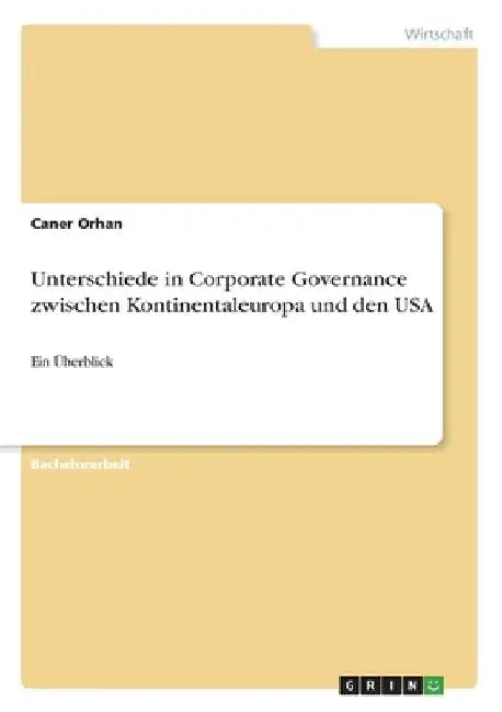 Unterschiede in Corporate Governance zwischen Kontinentaleuropa und den USA: Ein Überblick by Orhan, Caner