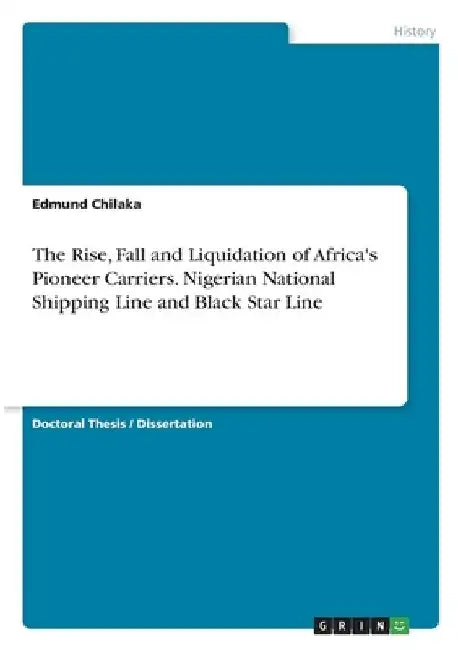 The Rise, Fall and Liquidation of Africa's Pioneer Carriers. Nigerian National Shipping Line and Black Star Line by Edmund Chilaka
