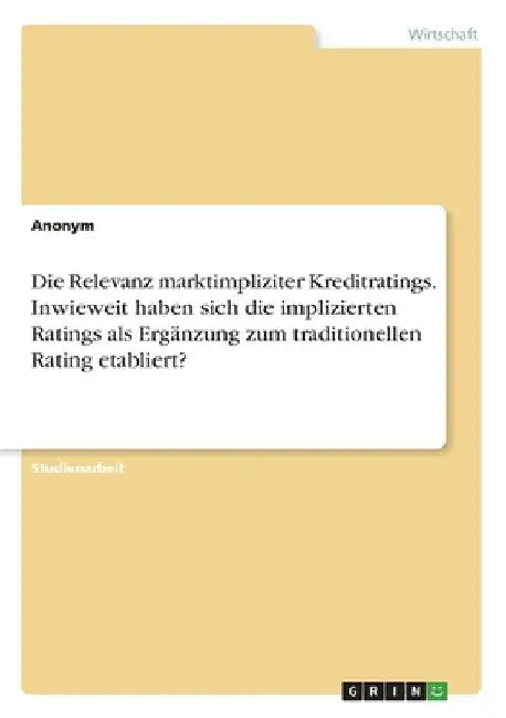 Die Relevanz marktimpliziter Kreditratings. Inwieweit haben sich die implizierten Ratings als Ergänzung zum traditionellen Rating etabliert? by Anonym