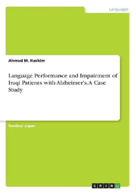 Language Performance and Impairment of Iraqi Patients with Alzheimer's. A Case Study by Ahmed M. Hashim