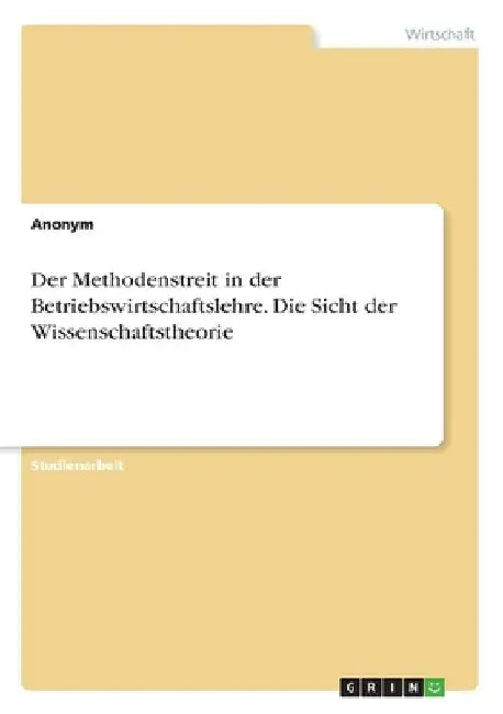 Der Methodenstreit in der Betriebswirtschaftslehre. Die Sicht der Wissenschaftstheorie by Anonymous
