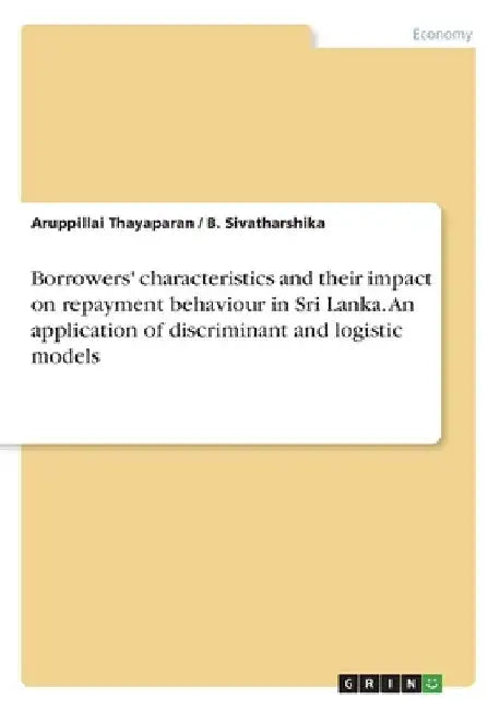 Borrowers' characteristics and their impact on repayment behaviour in Sri Lanka. An application of discriminant and logistic models by Aruppillai Thayaparan