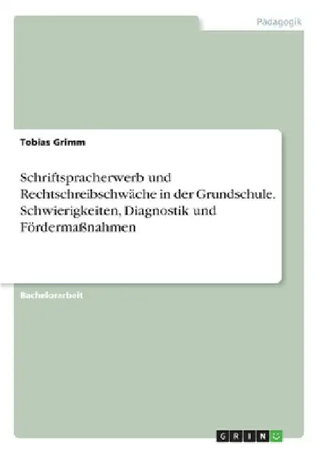 Schriftspracherwerb und Rechtschreibschwäche in der Grundschule. Schwierigkeiten, Diagnostik und Fördermaßnahmen by Grimm, Tobias