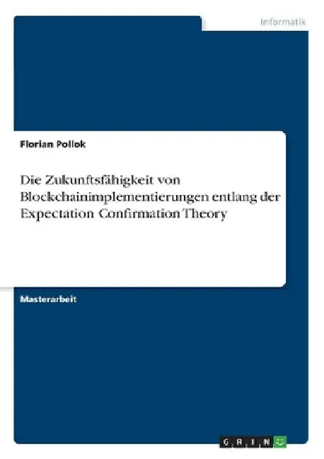 Die Zukunftsfähigkeit von Blockchainimplementierungen entlang der Expectation Confirmation Theory by Pollok, Florian