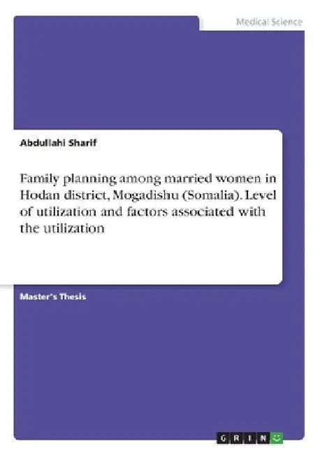 Family planning among married women in Hodan district, Mogadishu (Somalia). Level of utilization and factors associated with the utilization by Abdullahi Sharif