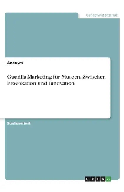 Guerilla-Marketing für Museen. Zwischen Provokation und Innovation by Anonym