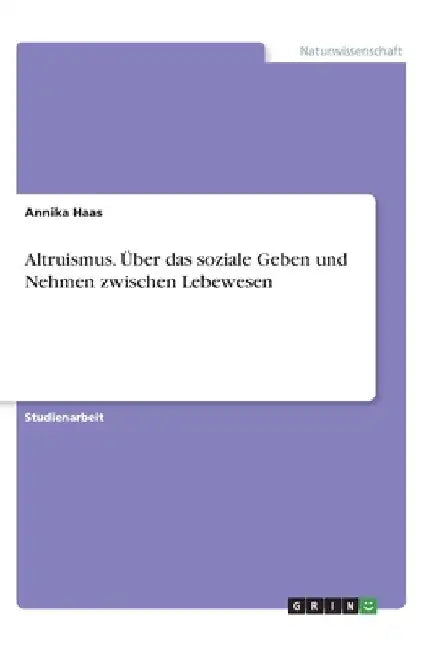 Altruismus. Über das soziale Geben und Nehmen zwischen Lebewesen by Haas, Annika