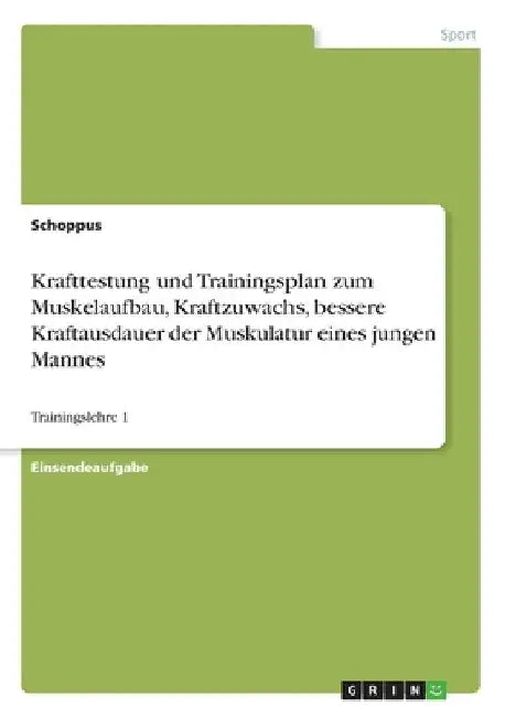 Krafttestung und Trainingsplan zum Muskelaufbau, Kraftzuwachs, bessere Kraftausdauerder Muskulatur eines jungen Mannes: Trainingslehre 1 by Schoppus