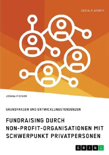 Fundraising durch Non-Profit-Organisationen mit Schwerpunkt Privatpersonen in Deutschland: Grundfragen und Entwicklungstendenzen by Fischer, Joshua