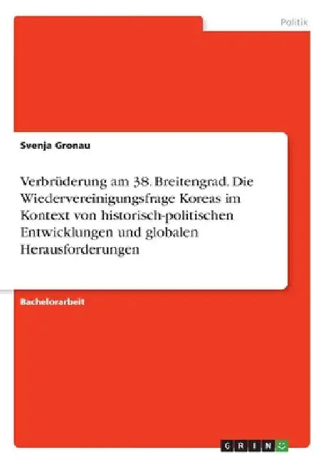 Verbrüderung am 38. Breitengrad. Die Wiedervereinigungsfrage Koreas im Kontext von historisch-politischen Entwicklungen und globalen Herausforderungen by Anonym