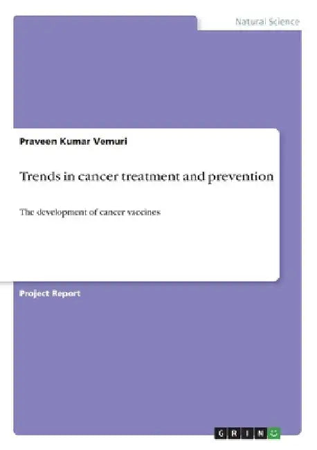 Trends in cancer treatment and prevention: The development of cancer vaccines by Praveen Kumar Vemuri