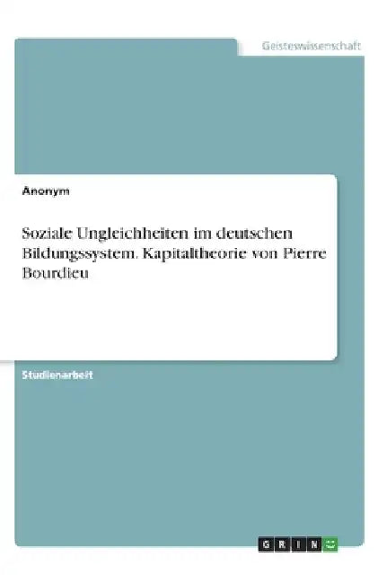 Soziale Ungleichheiten im deutschen Bildungssystem. Kapitaltheorie von Pierre Bourdieu by Anonymous