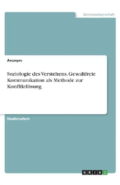 Soziologie des Verstehens. Gewaltfreie Kommunikation als Methode zur Konfliktlösung by Anonymous