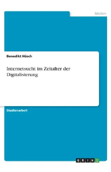 Internetsucht im Zeitalter der Digitalisierung by Hüsch, Benedikt