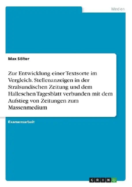 Zur Entwicklung einer Textsorte im Vergleich. Stellenanzeigen in der Stralsundischen Zeitung und dem Halleschen Tagesblatt verbunden mit dem Aufstieg by Sölter, Max