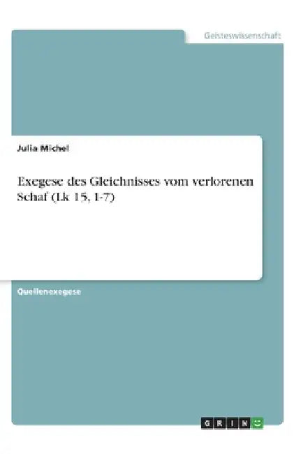 Exegese des Gleichnisses vom verlorenen Schaf (Lk 15, 1-7) by Michel, Julia