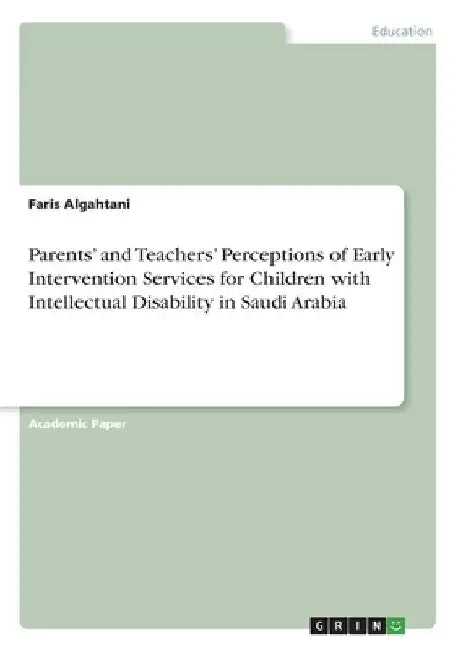Parents' and Teachers' Perceptions of Early Intervention Services for Children with Intellectual Disability in Saudi Arabia by Faris Algahtani