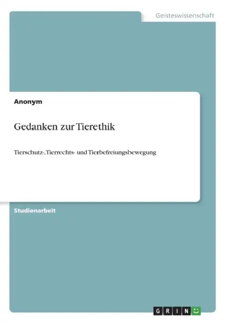 Gedanken zur Tierethik: Tierschutz-, Tierrechts- und Tierbefreiungsbewegung by Anonymous