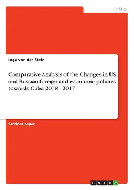 Comparative Analysis of the Changes in US and Russian foreign and economic policies towards Cuba 2008 - 2017 by Inga Von Der Stein
