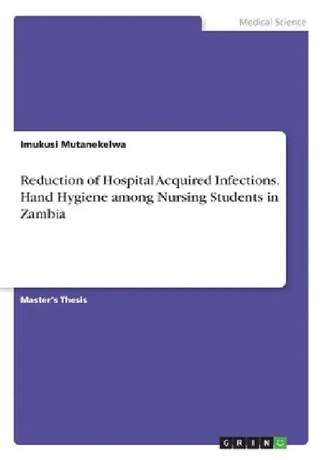 Reduction of Hospital Acquired Infections. Hand Hygiene among Nursing Students in Zambia by Imukusi Mutanekelwa