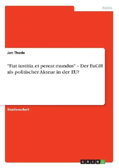 "Fiat iustitia, et pereat mundus" - Der EuGH als politischer Akteur in der EU? by Thode, Jan