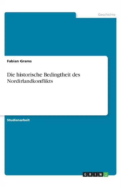 Die historische Bedingtheit des Nordirlandkonflikts by Fabian Grams