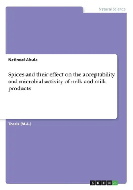 Spices and their effect on the acceptability and microbial activity of milk and milk products by Natineal Abula