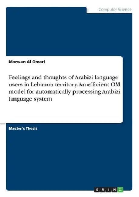 Feelings and thoughts of Arabizi language users in Lebanon territory. An efficient OM model for automatically processing Arabizi language system by Marwan Al Omari