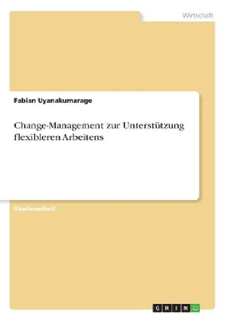 Change-Management zur Unterstützung flexibleren Arbeitens by Uyanakumarage, Fabian