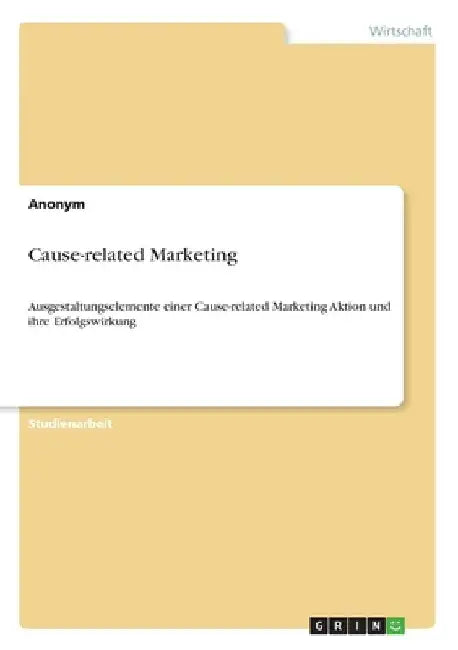 Cause-related Marketing: Ausgestaltungselemente einer Cause-related Marketing Aktion und ihre Erfolgswirkung by Anonymous