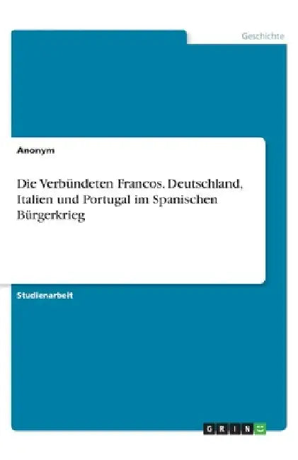 Die Verbündeten Francos. Deutschland, Italien und Portugal im Spanischen Bürgerkrieg by Anonymous