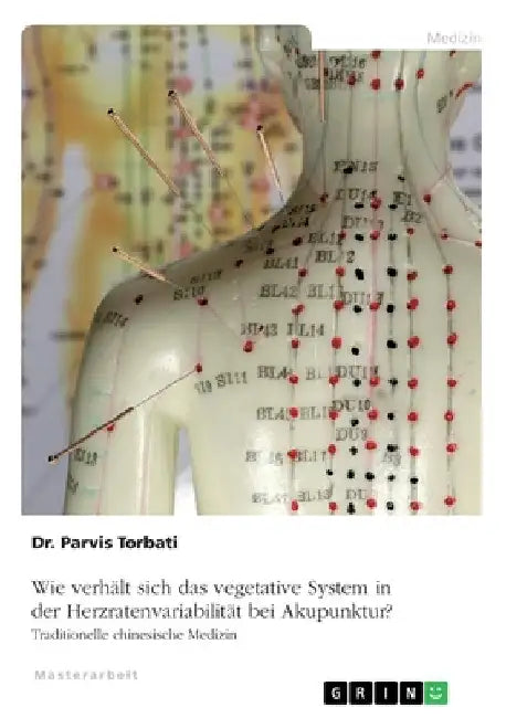 Wie verhält sich das vegetative System in der Herzratenvariabilität bei Akupunktur?: Traditionelle Chinesische Medizin by Torbati, Parvis