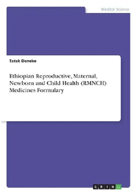 Ethiopian Reproductive, Maternal, Newborn and Child Health (RMNCH) Medicines Formulary by Tatek Deneke