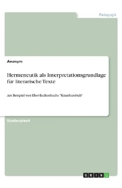 Hermeneutik als Interpretationsgrundlage für literarische Texte: Am Beispiel von Eber-Eschenbachs "Krambambuli" by Anonymous