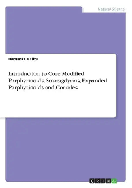 Introduction to Core Modified Porphyrinoids. Smaragdyrins, Expanded Porphyrinoids and Corroles by Hemanta Kalita