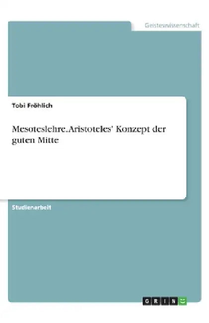 Mesoteslehre. Aristoteles' Konzept der guten Mitte by Fröhlich, Tobi