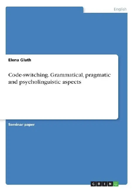 Code-switching. Grammatical, pragmatic and psycholinguistic aspects by Elena Gluth