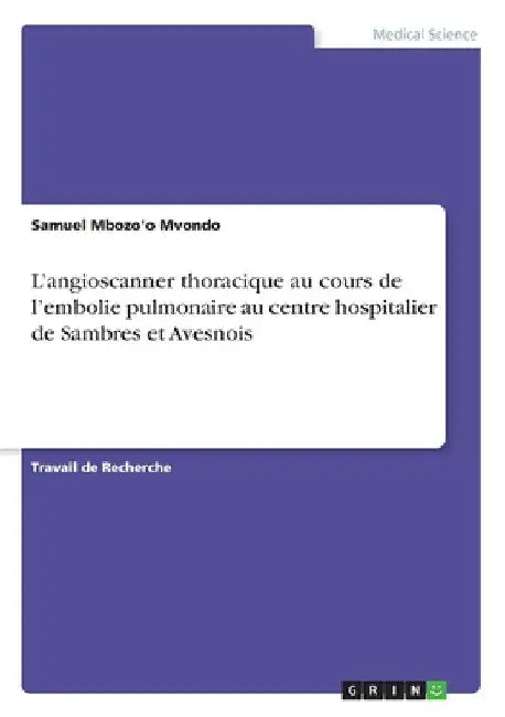 L'angioscanner thoracique au cours de l'embolie pulmonaire au centre hospitalier de Sambres et Avesnois by Mbozo'o Mvondo, Samuel