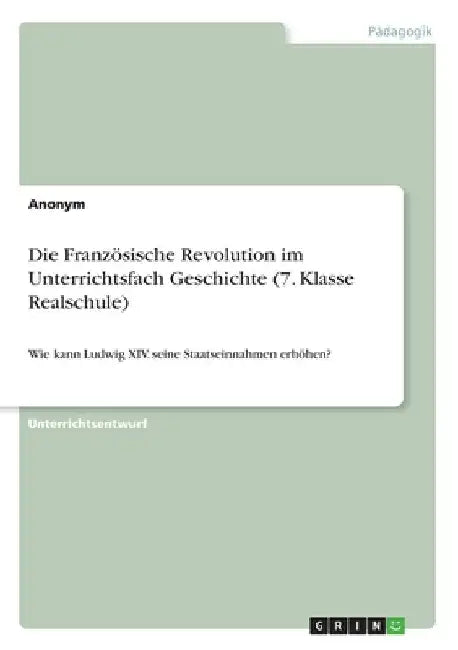 Die Französische Revolution im Unterrichtsfach Geschichte (7. Klasse Realschule): Wie kann Ludwig XIV. seine Staatseinnahmen erhöhen? by Anonym