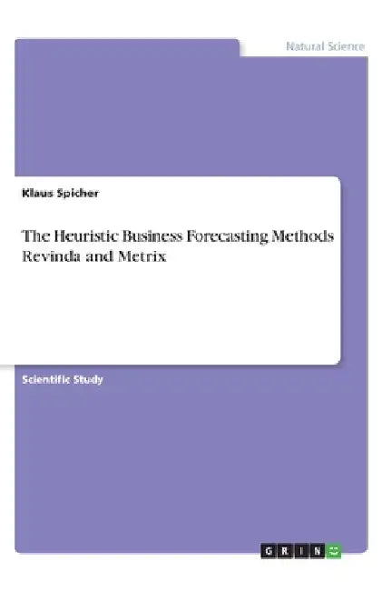 The Heuristic Business Forecasting Methods Revinda and Metrix by Klaus Spicher