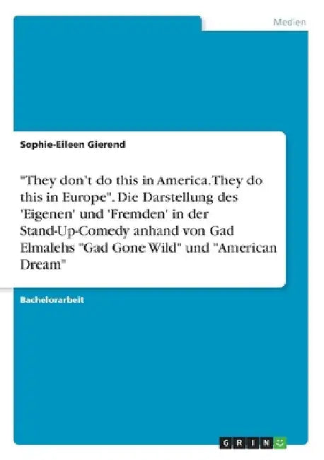 "They don't do this in America. They do this in Europe". Die Darstellung des 'Eigenen' und 'Fremden' in der Stand-Up-Comedy anhand von Gad Elmalehs "G by Gierend, Sophie-Eileen