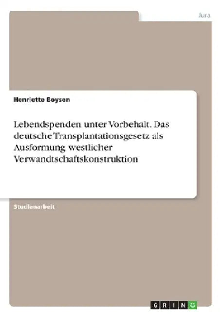 Lebendspenden unter Vorbehalt. Das deutsche Transplantationsgesetz als Ausformung westlicher Verwandtschaftskonstruktion by Boysen, Henriette
