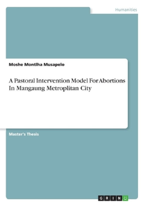 A Pastoral Intervention Model For Abortions In Mangaung Metroplitan City by Moshe Montlha Musapelo