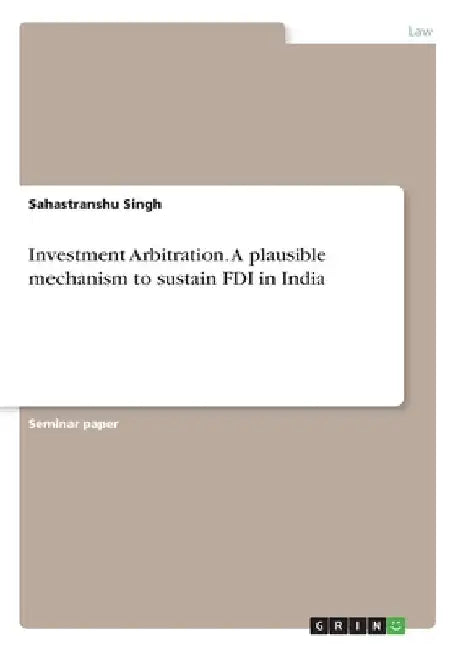 Investment Arbitration. A plausible mechanism to sustain FDI in India by Sahastranshu Singh
