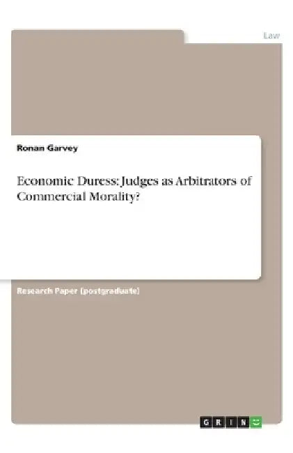 Economic Duress: Judges as Arbitrators of Commercial Morality? by Ronan Garvey