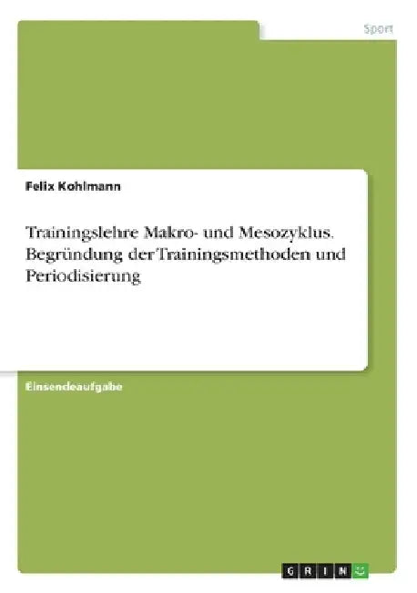 Trainingslehre Makro- und Mesozyklus. Begründung der Trainingsmethoden und Periodisierung by Kohlmann, Felix