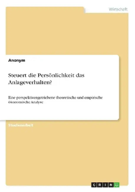 Steuert die Persönlichkeit das Anlageverhalten?: Eine perspektivengetriebene theoretische und empirische ökonomische Analyse by Anonymous